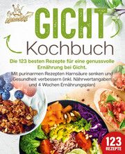 Gicht Kochbuch: Die 123 besten Rezepte für eine genussvolle Ernährung bei Gicht. Mit purinarmen Rezepten Harnsäure senken und Gesundheit verbessern (inkl. Nährwertangaben und 4 Wochen Ernährungsplan) KIng, Kitchen 9783989351875