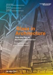 Glass in Architecture from the Pre- to the Post-industrial Era Sophie Wolf/Laura Hindelang/Francine Giese u a 9783110793406