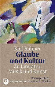 Glaube und Kultur: Zu Literatur, Musik und Kunst Karl Rahner/Gesa E Thießen 9783786733157