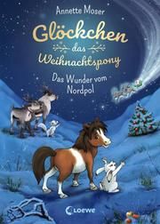 Glöckchen, das Weihnachtspony - Das Wunder vom Nordpol Moser, Annette 9783743203402