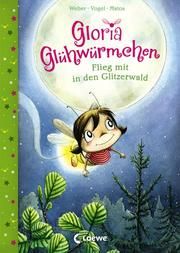 Gloria Glühwürmchen - Flieg mit in den Glitzerwald Weber, Susanne/Vogel, Kirsten 9783785589052