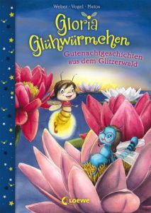 Gloria Glühwürmchen - Gutenachtgeschichten aus dem Glitzerwald Weber, Susanne/Vogel, Kirsten 9783785584774