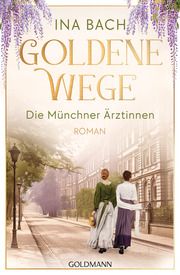 Goldene Wege. Die Münchener Ärztinnen Bach, Ina 9783442206735