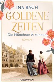 Goldene Zeiten. Die Münchner Ärztinnen Bach, Ina 9783442206742