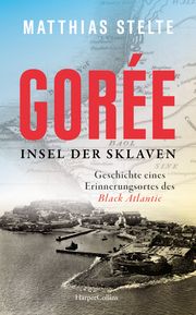 Gorée - Europa und der transatlantische Sklavenhandel. Geschichte eines Erinnerungsortes Stelte, Matthias 9783365000311