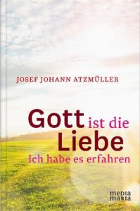 Gott ist die Liebe Atzmüller, Josef Johann 9783945401156