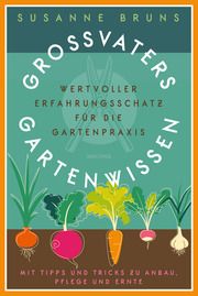 Großvaters Gartenwissen: Erfahrungsschatz für die Gartenpraxis. Tipps zu Anbau, Pflege und Ernte Bruns, Susanne 9783730611920