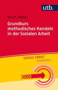 Grundkurs methodisches Handeln in der Sozialen Arbeit Walter, Uta M (Prof. Dr.) 9783825248468