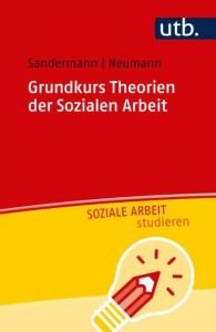 Grundkurs Theorien der Sozialen Arbeit Sandermann, Philipp (Prof. Dr.)/Neumann, Sascha (Prof. Dr.) 9783825249489