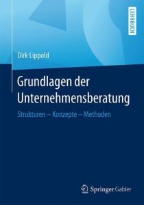 Grundlagen der Unternehmensberatung Lippold, Dirk 9783658128814