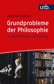 Grundprobleme der Philosophie Gabriel, Gottfried (Prof. Dr.) 9783825261702