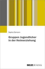 Gruppen Jugendlicher in der Heimerziehung Domann, Sophie 9783779962021