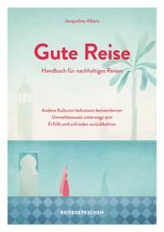 Gute Reise: Handbuch für nachhaltiges Reisen Albers, Jacqueline 9783963480171