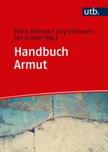 Handbuch Armut Petra Böhnke (Prof. )/Jörg Dittmann (Prof. Dr.)/Jan Goebel (Dr.) 9783825249571