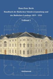 Handbuch der Badischen Ständeversammlung und des Badischen Landtags 1819-1933 Becht, Hans-Peter 9783170399990