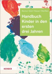 Handbuch Kinder in den ersten drei Jahren Becker-Stoll, Fabienne (Dr.)/Niesel, Renate/Wertfein, Monika (Dr.) 9783451384769
