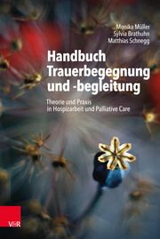 Handbuch Trauerbegegnung und -begleitung Müller, Monika/Brathuhn, Sylvia/Schnegg, Matthias 9783525407899