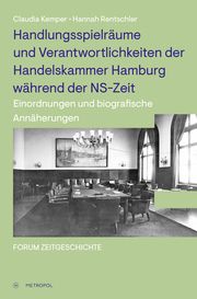 Handlungsspielräume und Verantwortlichkeiten der Handelskammer Hamburg während der NS-Zeit Kemper, Claudia/Rentschler, Hannah 9783863316884