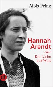 Hannah Arendt oder Die Liebe zur Welt Prinz, Alois 9783458358725