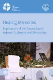 Healing Memories The Lutheran World Federation and The World Mennonite Conference 9783374047321