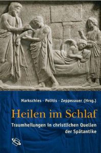 Heilen im Schlaf Markschies, Christoph/Politis, Jannis/Zeppezauer, Dorothea 9783534221561