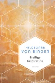 Heilige Inspiration - Die wichtigsten Texte der großen Mystikerin und Kirchenlehrerin von Bingen, Hildegard 9783730613580