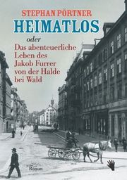 Heimatlos oder Das abenteuerliche Leben des Jakob Furrer von der Halde bei Wald Pörtner, Stephan 9783037621073