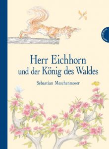 Herr Eichhorn und der König des Waldes Meschenmoser, Sebastian 9783522438001