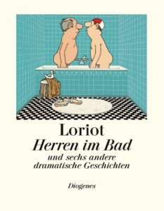 Herren im Bad und sechs andere dramatische Geschichten Loriot 9783257021059