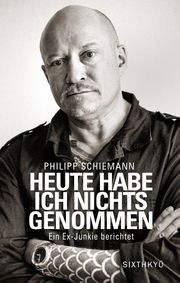 Heute habe ich nichts genommen - ein Ex-Junkie berichtet Schiemann, Philipp 9783039750047