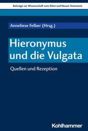 Hieronymus und die Vulgata Anneliese Felber/Walter Dietrich/Ruth Scoralick u a 9783170424685