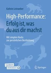 High-Performance: Erfolg ist, was du aus dir machst Leinweber, Kathrin 9783658400514