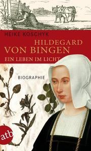 Hildegard von Bingen - Ein Leben im Licht Koschyk, Heike 9783746625225