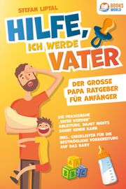 Hilfe, ich werde Vater - Der große Papa Ratgeber für Anfänger Liptal, Stefan 9783989370517