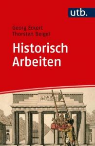Historisch Arbeiten Eckert, Georg (PD Dr. )/Beigel, Thorsten (Dr.) 9783825250393