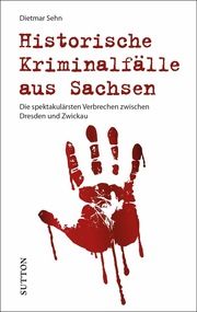 Historische Kriminalfälle aus Sachsen Sehn, Dietmar 9783963033001