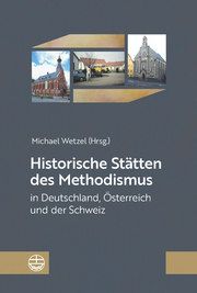 Historische Stätten des Methodismus in Deutschland, Österreich und der Schweiz Michael Wetzel 9783374068524
