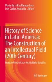 History of Science in Latin America: The Construction of an Intellectual Field (20th century) María de la Paz Ramos-Lara/Luis Carlos Arboleda 9783031755354