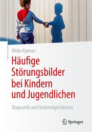 Häufige Störungsbilder bei Kindern und Jugendlichen Kipman, Ulrike 9783658350505