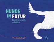 Hunde im Futur. Das Malheft Rieder, Susanna/Rieder, Johannes 9783948410483
