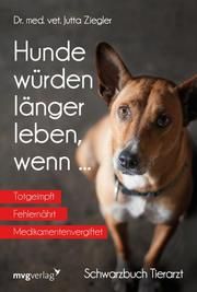 Hunde würden länger leben, wenn ... Ziegler, Jutta 9783747401279