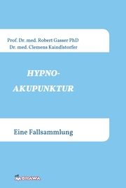 HYPNOAKUPUNKTUR Gasser, Robert (Prof. Dr. med. PhD.)/Kaindlstorfer, Clemens (Dr. med.) 9783990709146