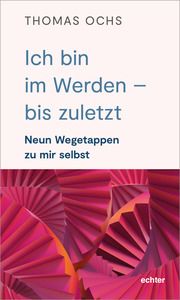 Ich bin im Werden - bis zuletzt Ochs, Thomas (Dr.) 9783429057237