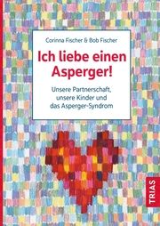 Ich liebe einen Asperger! Fischer, Corinna/Fischer, Bob 9783432116785