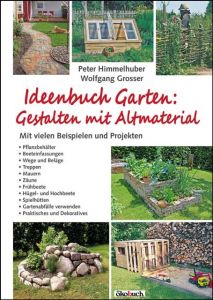 Ideenbuch Garten: Gestalten mit Altmaterial Himmelhuber, Peter/Grosser, Wolfgang 9783936896916
