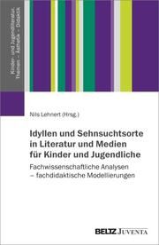 Idyllen und Sehnsuchtsorte in Literatur und Medien für Kinder und Jugendliche Nils Lehnert 9783779983026