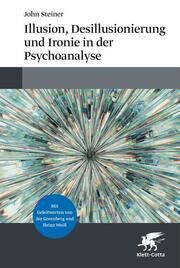 Illusion, Desillusionierung und Ironie in der Psychoanalyse Steiner, John 9783608980882