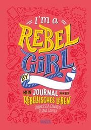 I'm a Rebel Girl - Mein Journal für ein rebellisches Leben Cavallo, Francesca/Favilli, Elena 9783446264281