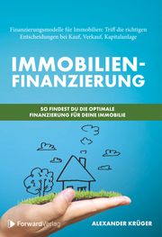 Immobilienfinanzierung - So findest Du die optimale Finanzierung für Deine Immobilie Alexander, Krüger/ForwardVerlag 9783987550614