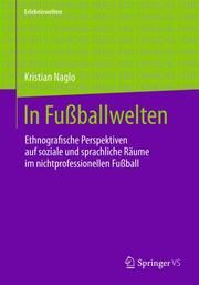 In Fußballwelten Naglo, Kristian 9783658315528